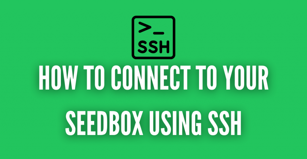 HOW TO CONNECT TO YOUR SEEDBOX USING SSH