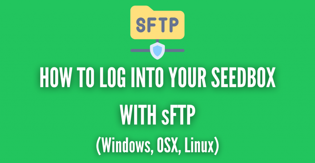 HOW TO LOG INTO YOUR SEEDBOX WITH sFTP
