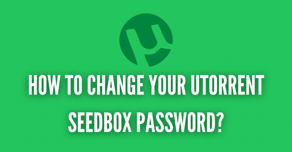 How to Change your uTorrent Seedbox Password