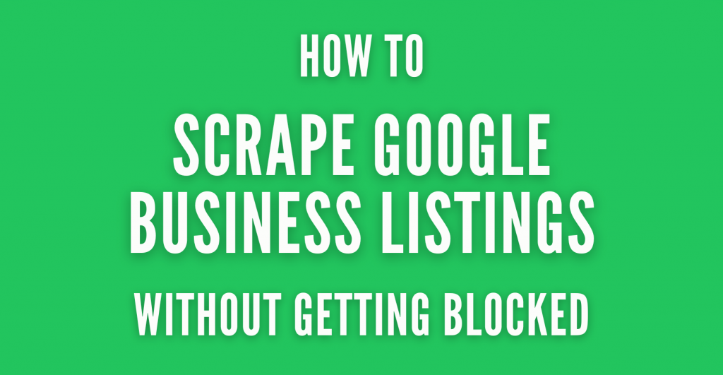 How to Scrape Google Business Listings Without Getting Blocked or Losing Local Accuracy