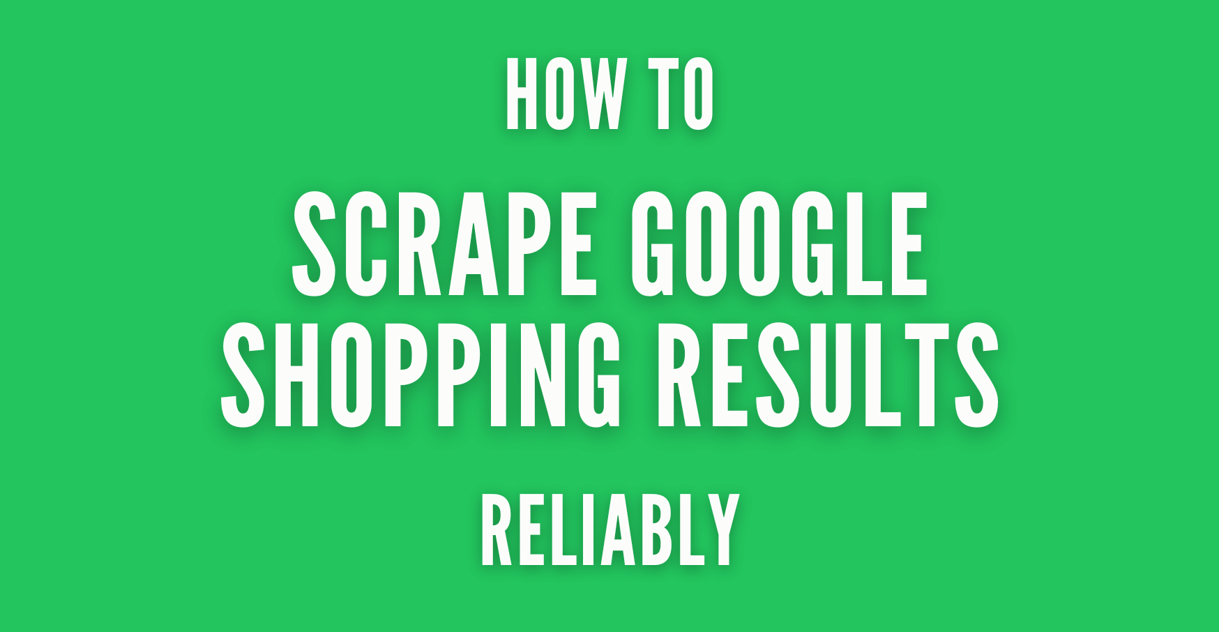 How to Scrape Google Shopping Results Reliably at Scale