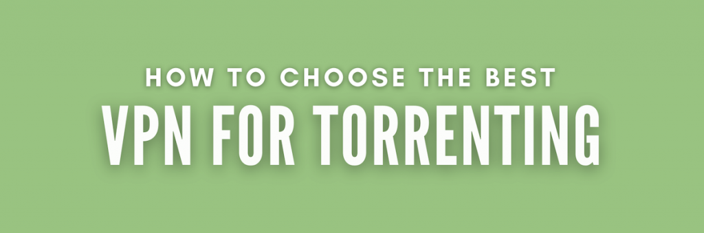 how to choose the best VPN for torrenting.