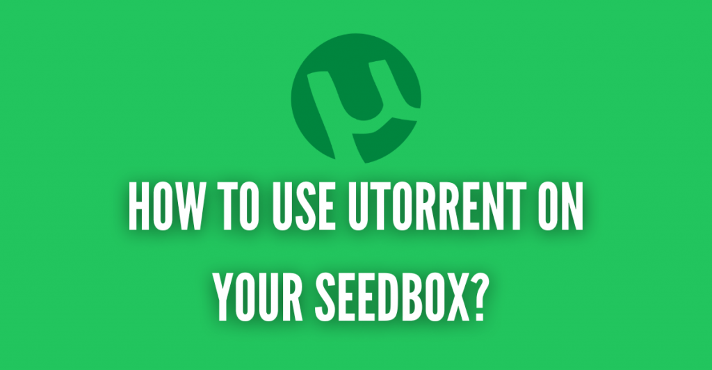 How to use uTorrent on your Seedbox