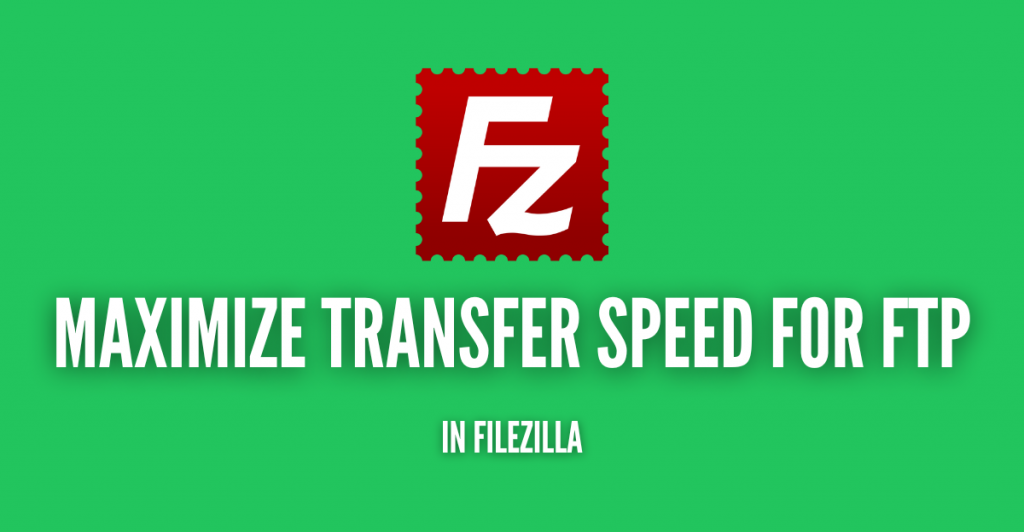 Maximize Transfer Speed for FTP in Filezilla