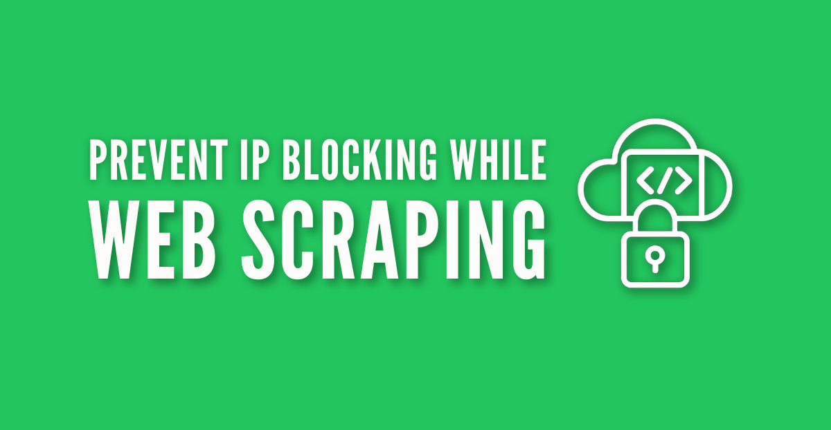 Prevent IP Blocking while Web Scraping