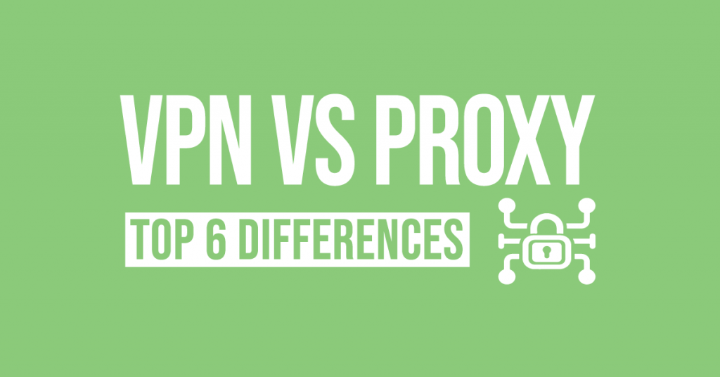 VPN vs Proxy: the top 6 differences. 