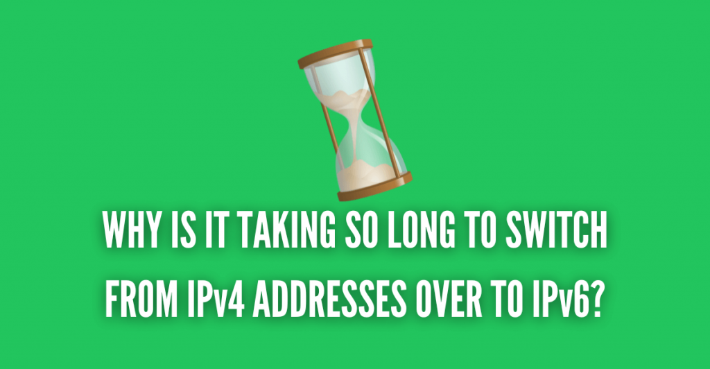 why is it taking so long to switch ipv4 addresses over to ipv6