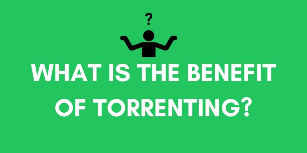What is The Benefit of Torrenting?