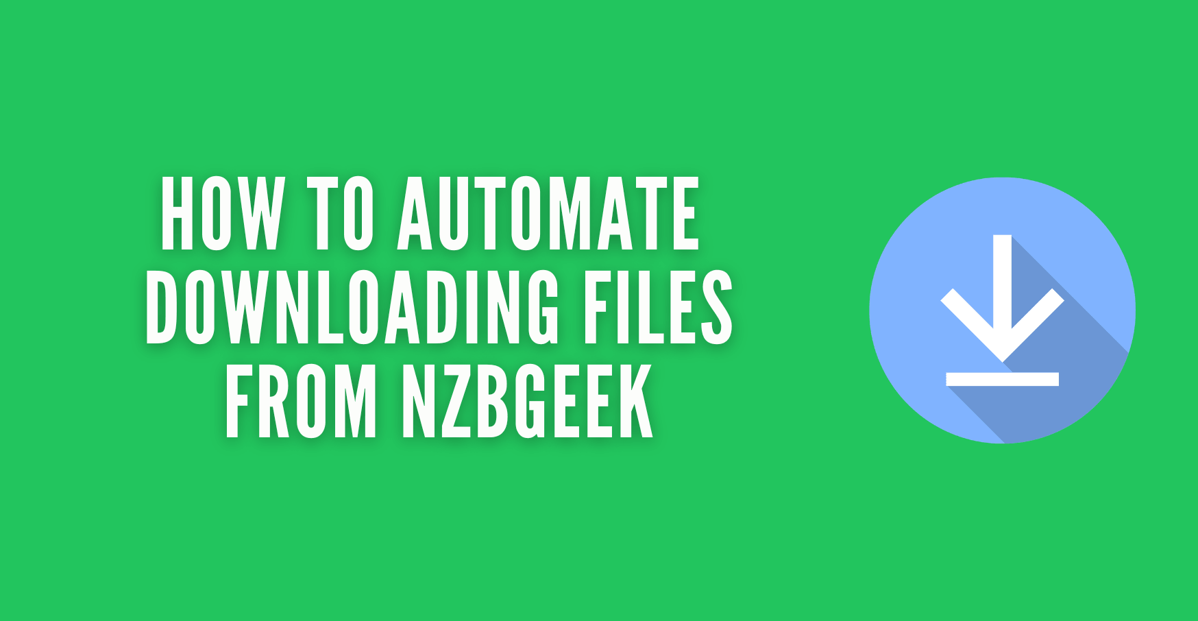 How to Automate Downloading Files from NZBGeek