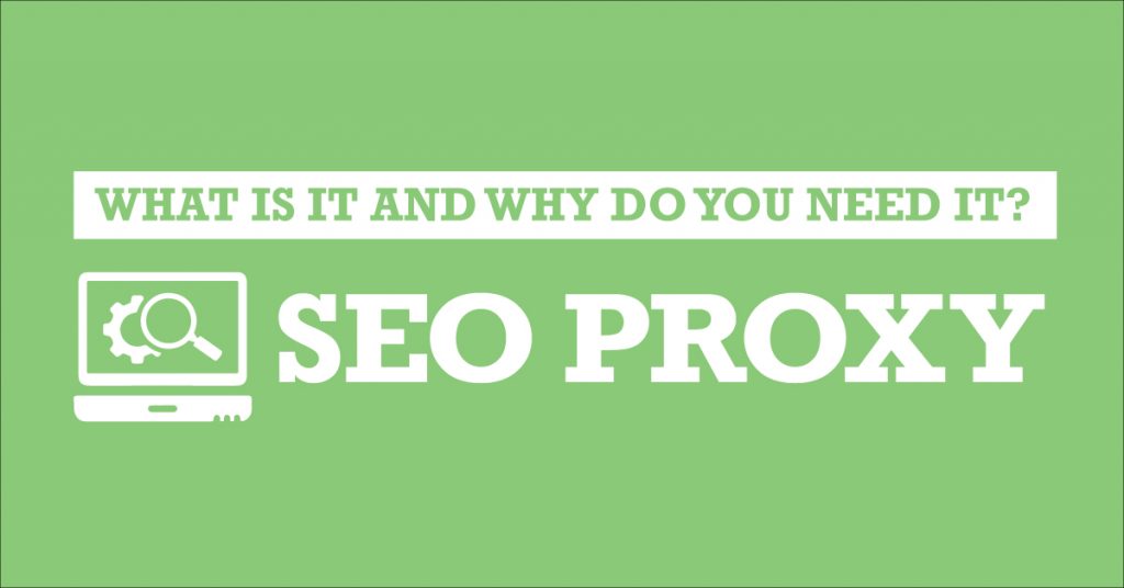 What is a SEO proxy and why do you need one? 