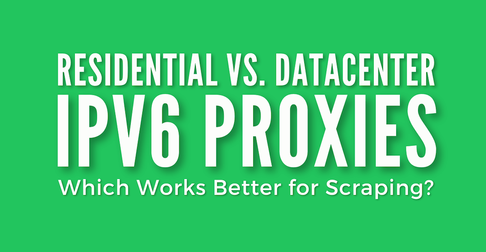 ipv6 residential vs ipv6 data center proxies