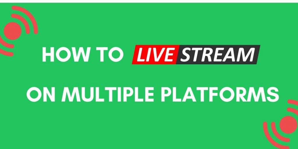 How to Live Stream on Multiple Platforms