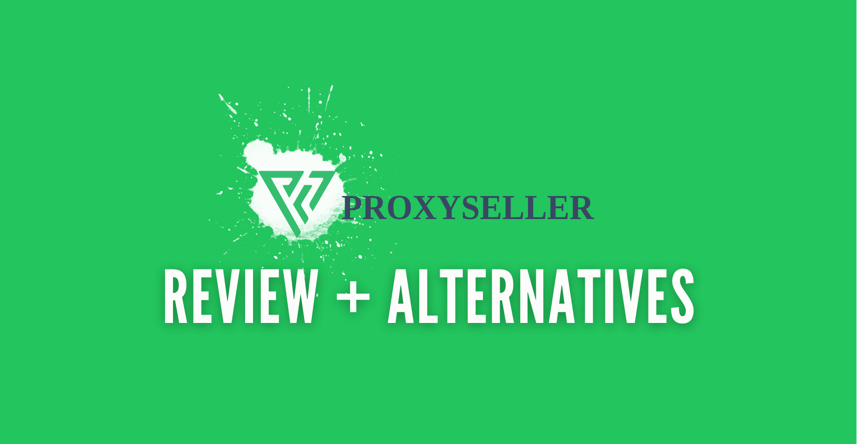 Proxy Seller Review: All You Need to Know + Best Alternatives
